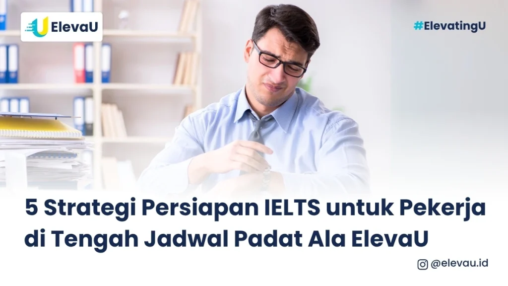 persiapan IELTS di tengah kesibukan bukan hal yang mustahil, dengan strategi yang efektif dan menemukan kursus belajar yang fleksibel di ElevaU