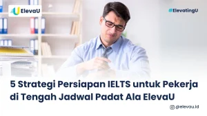 persiapan IELTS di tengah kesibukan bukan hal yang mustahil, dengan strategi yang efektif dan menemukan kursus belajar yang fleksibel di ElevaU